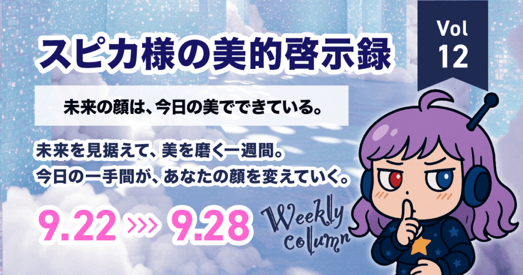 未来の顔は今日の美でできている｜スピカ様の美的啓示録 Vol.12（9/22-9/28 美容×星占い）